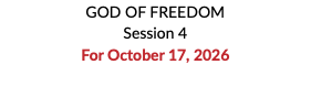 GOD OF FREEDOM Session 4 For October 17, 2026 