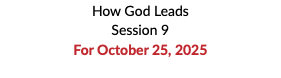 How God Leads Session 9 For October 25, 2025 